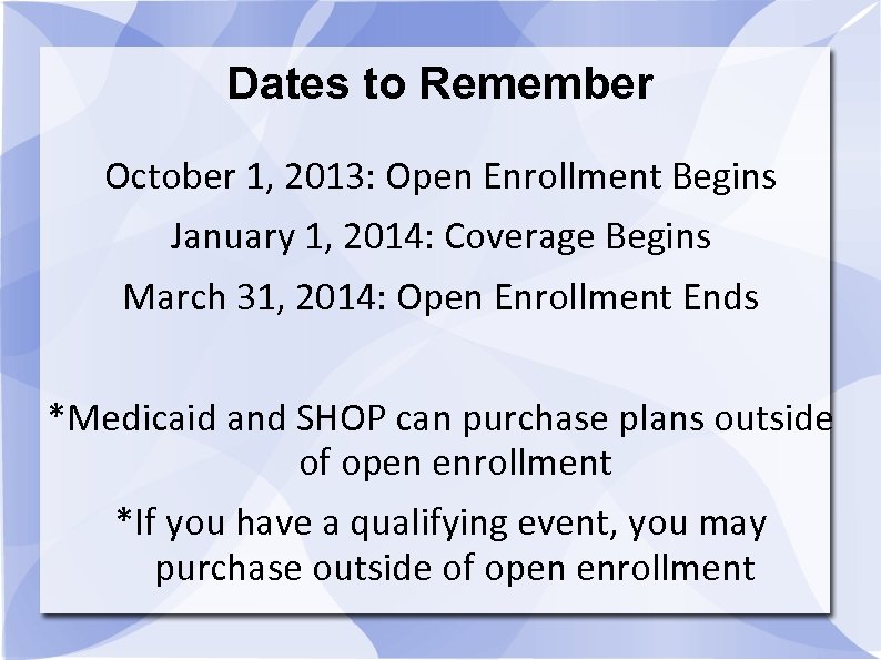 Dates to Remember October 1, 2013: Open Enrollment Begins January 1, 2014: Coverage Begins