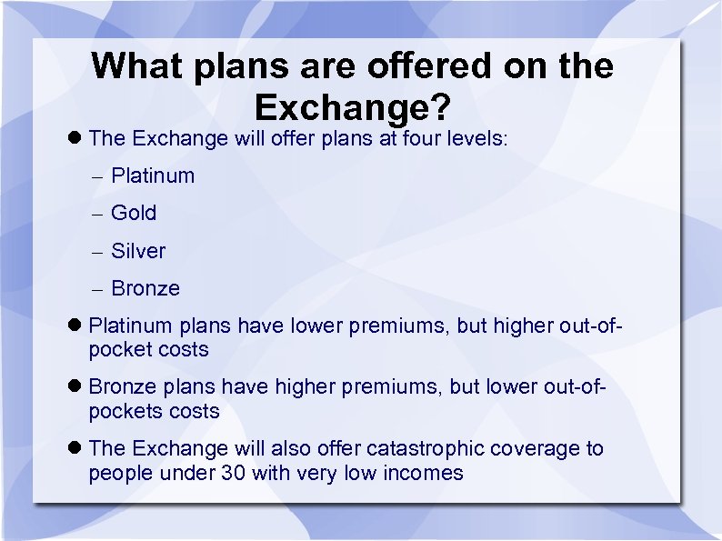 What plans are offered on the Exchange? The Exchange will offer plans at four