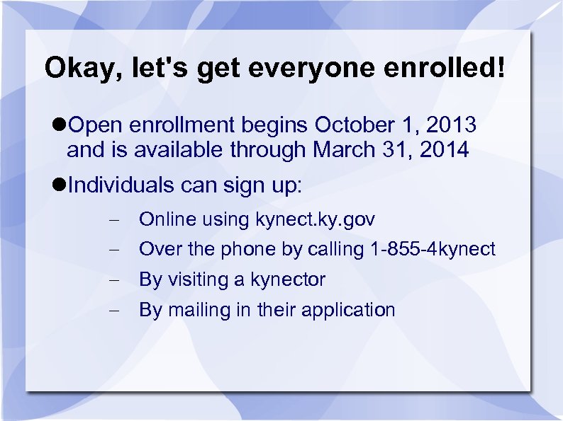 Okay, let's get everyone enrolled! Open enrollment begins October 1, 2013 and is available