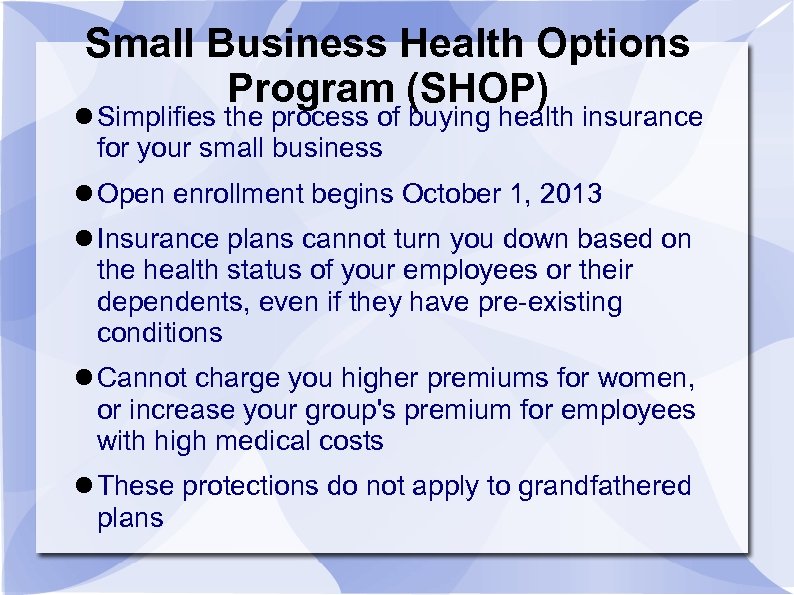 Small Business Health Options Program (SHOP) Simplifies the process of buying health insurance for