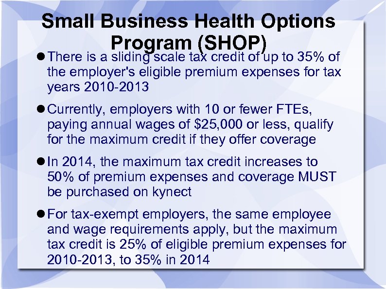 Small Business Health Options Program (SHOP) There is a sliding scale tax credit of