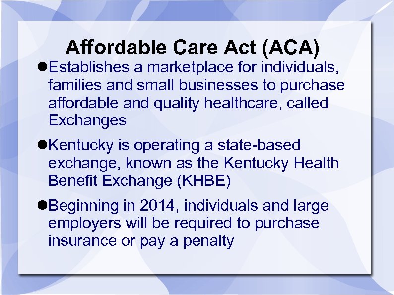 Affordable Care Act (ACA) Establishes a marketplace for individuals, families and small businesses to