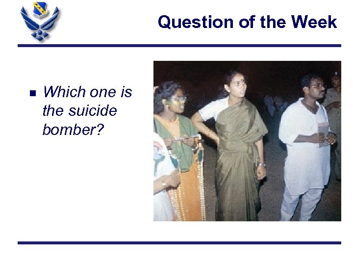 Question of the Week n Which one is the suicide bomber? 
