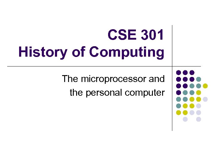 CSE 301 History of Computing The microprocessor and the personal computer 