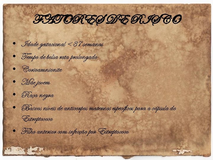 FATORES DE RISCO • • • Idade gestacional < 37 semanas Tempo de bolsa