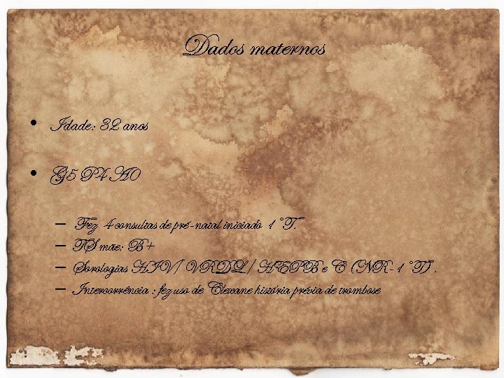 Dados maternos • Idade: 32 anos • G 5 P 4 A 0 –