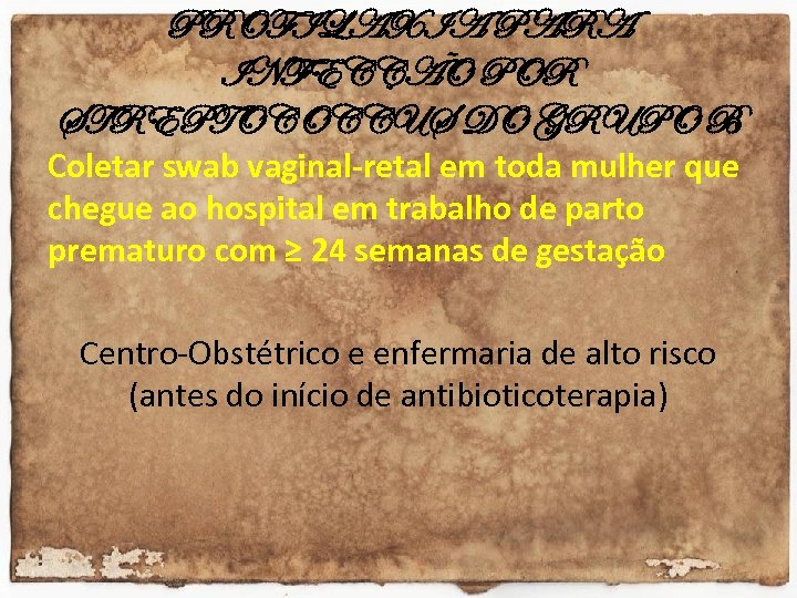 PROFILAXIA PARA INFECÇÃO POR STREPTOCOCCUS DO GRUPO B Coletar swab vaginal-retal em toda mulher