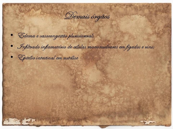 Demais órgãos • Edema e vasocongestão plurivisceral; • Infiltrado inflamatório de células mononucleares em