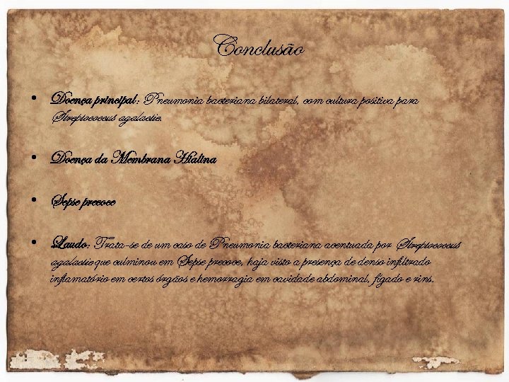 Conclusão • Doença principal: Pneumonia bacteriana bilateral, com cultura positiva para Streptococcus agalactie. •