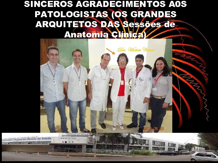 SINCEROS AGRADECIMENTOS A 0 S PATOLOGISTAS (OS GRANDES ARQUITETOS DAS Sessões de Anatomia Clínica)