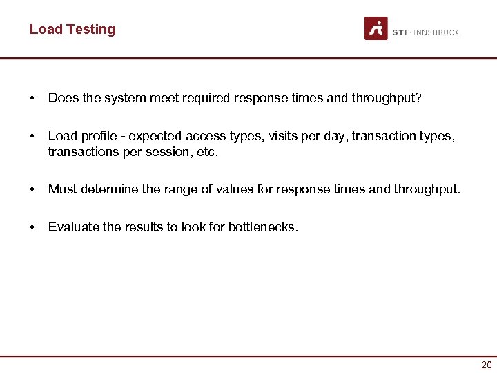 Load Testing • Does the system meet required response times and throughput? • Load