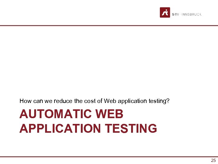 How can we reduce the cost of Web application testing? AUTOMATIC WEB APPLICATION TESTING