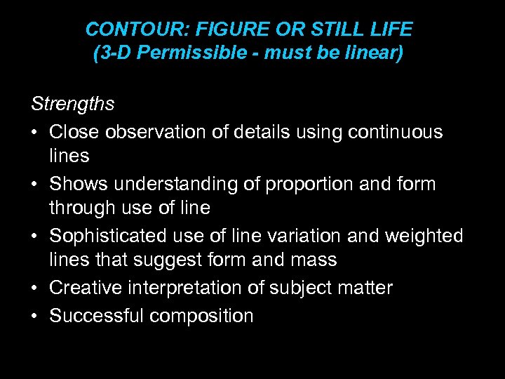 CONTOUR: FIGURE OR STILL LIFE (3 -D Permissible - must be linear) Strengths •