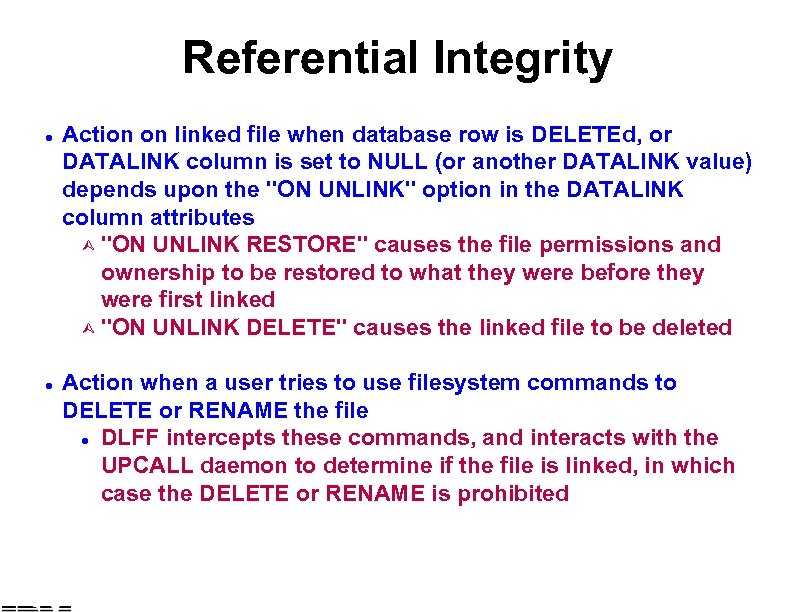 Referential Integrity l l Action on linked file when database row is DELETEd, or