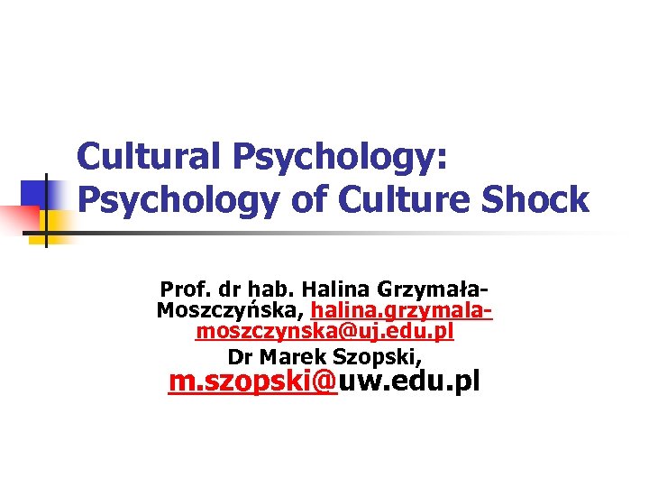 Cultural Psychology: Psychology of Culture Shock Prof. dr hab. Halina Grzymała. Moszczyńska, halina. grzymalamoszczynska@uj.