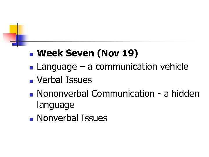 n n n Week Seven (Nov 19) Language – a communication vehicle Verbal Issues