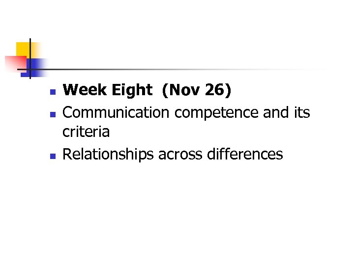 n n n Week Eight (Nov 26) Communication competence and its criteria Relationships across