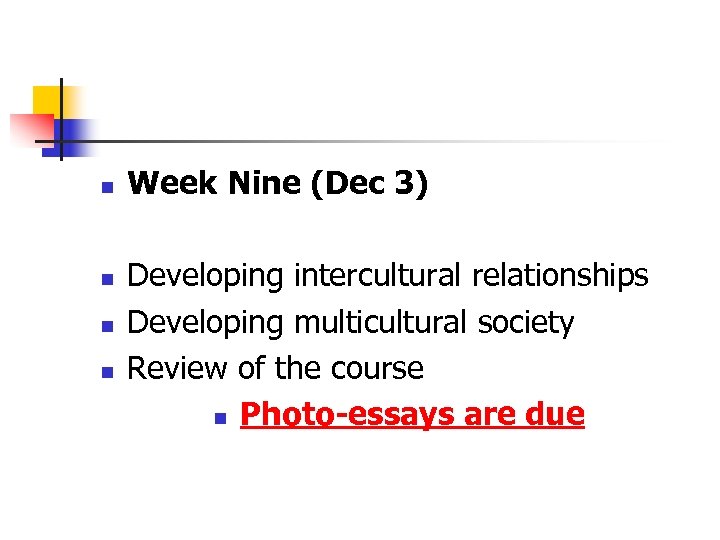 n n Week Nine (Dec 3) Developing intercultural relationships Developing multicultural society Review of