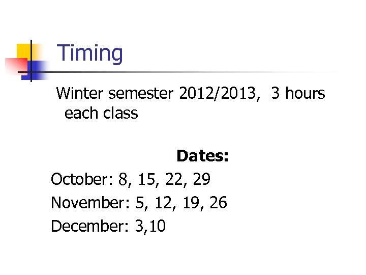 Timing Winter semester 2012/2013, 3 hours each class Dates: October: 8, 15, 22, 29