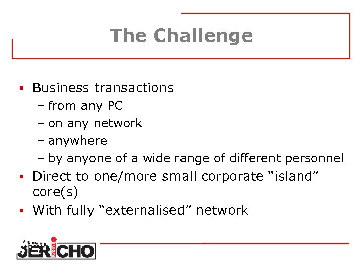 The Challenge § Business transactions – from any PC – on any network –