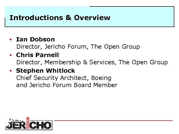 Introductions & Overview § Ian Dobson Director, Jericho Forum, The Open Group § Chris