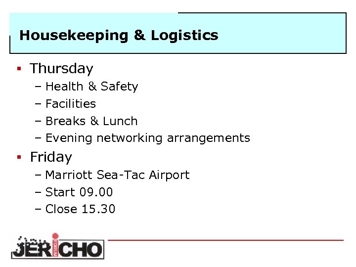 Housekeeping & Logistics § Thursday – Health & Safety – Facilities – Breaks &