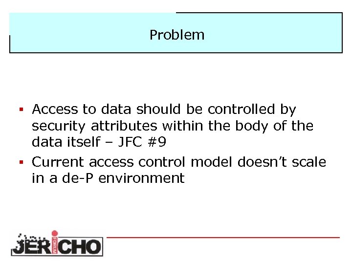 Problem § Access to data should be controlled by security attributes within the body