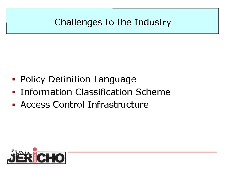 Challenges to the Industry § Policy Definition Language § Information Classification Scheme § Access