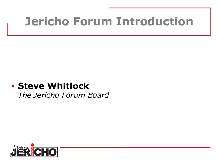 Jericho Forum Introduction § Steve Whitlock The Jericho Forum Board 