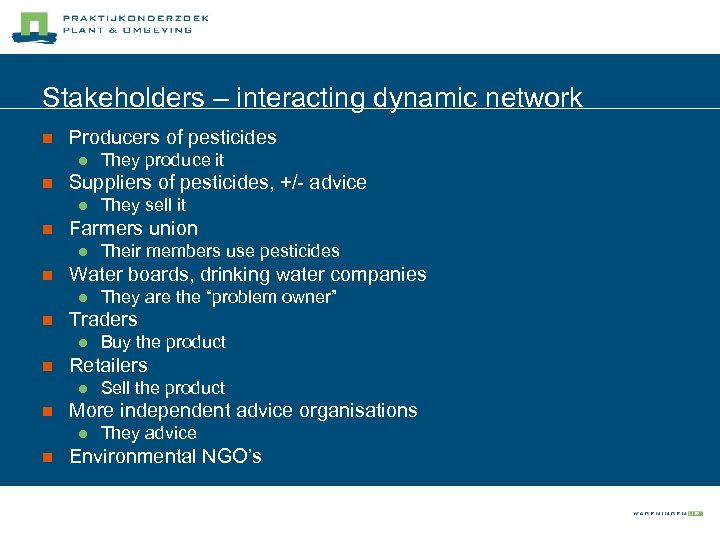 Stakeholders – interacting dynamic network n Producers of pesticides l n Suppliers of pesticides,