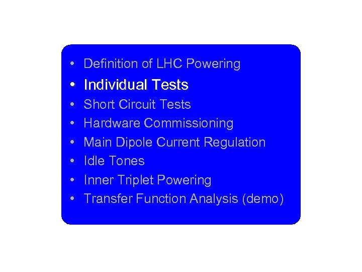  • Definition of LHC Powering • Individual Tests • • • Short Circuit