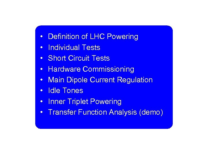  • • Definition of LHC Powering Individual Tests Short Circuit Tests Hardware Commissioning