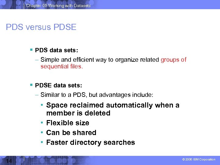 Chapter 05 Working with Datasets PDS versus PDSE PDS data sets: – Simple and