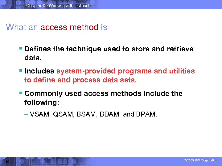 Chapter 05 Working with Datasets What an access method is Defines the technique used