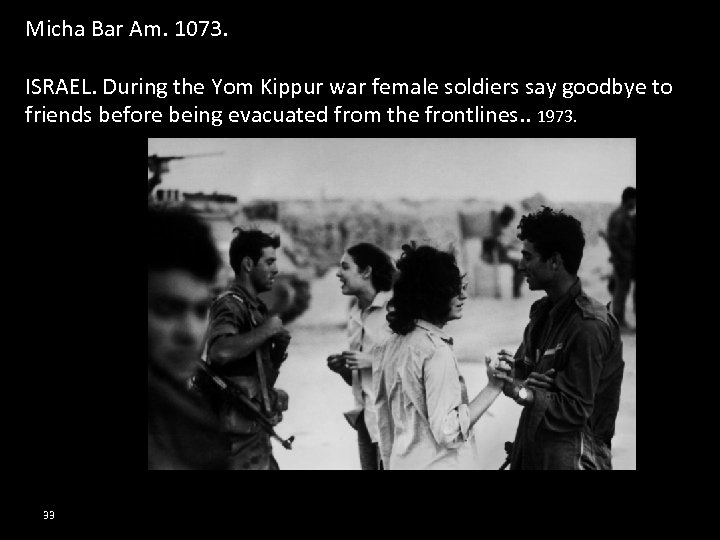 Micha Bar Am. 1073. ISRAEL. During the Yom Kippur war female soldiers say goodbye