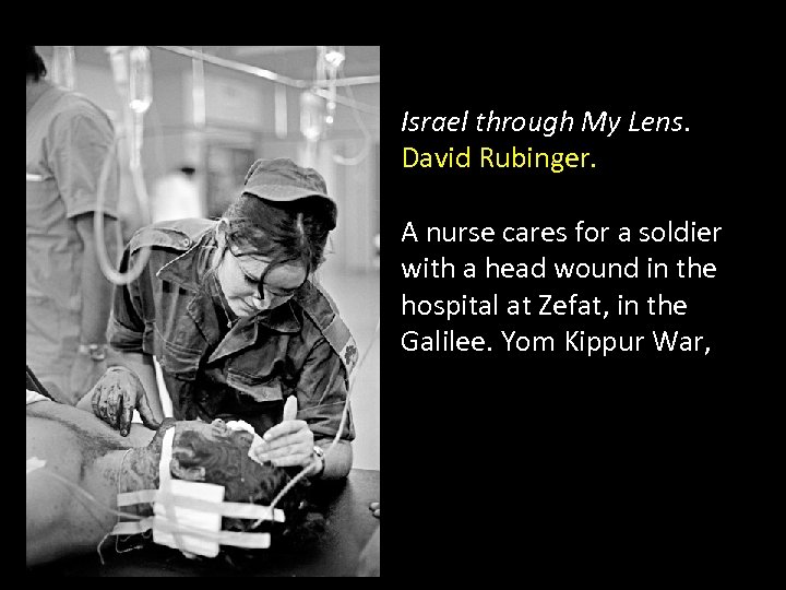 Israel through My Lens. David Rubinger. A nurse cares for a soldier with a