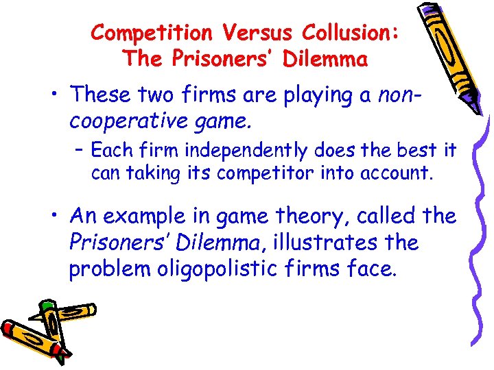 Competition Versus Collusion: The Prisoners’ Dilemma • These two firms are playing a noncooperative