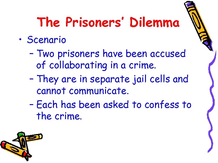 The Prisoners’ Dilemma • Scenario – Two prisoners have been accused of collaborating in