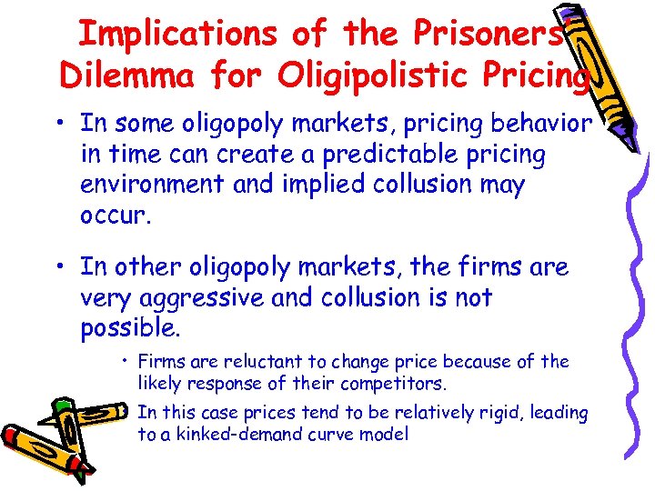 Implications of the Prisoners’ Dilemma for Oligipolistic Pricing • In some oligopoly markets, pricing