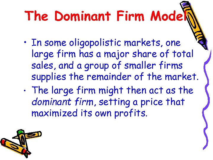 The Dominant Firm Model • In some oligopolistic markets, one large firm has a
