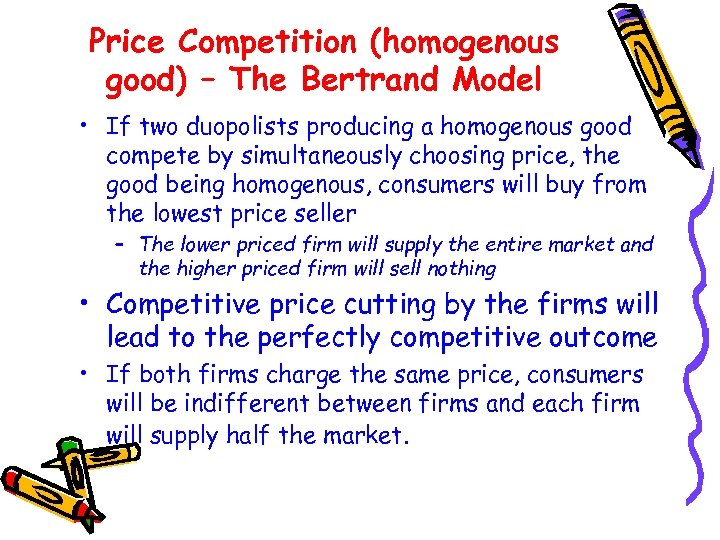 Price Competition (homogenous good) – The Bertrand Model • If two duopolists producing a