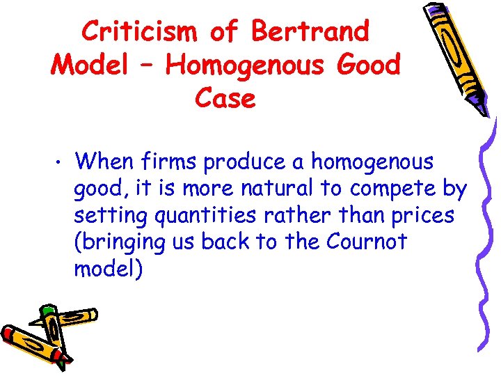 Criticism of Bertrand Model – Homogenous Good Case • When firms produce a homogenous