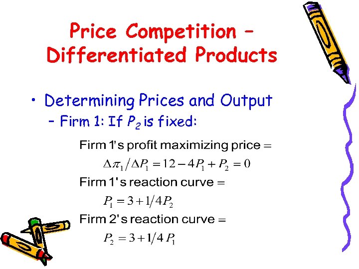 Price Competition – Differentiated Products • Determining Prices and Output – Firm 1: If