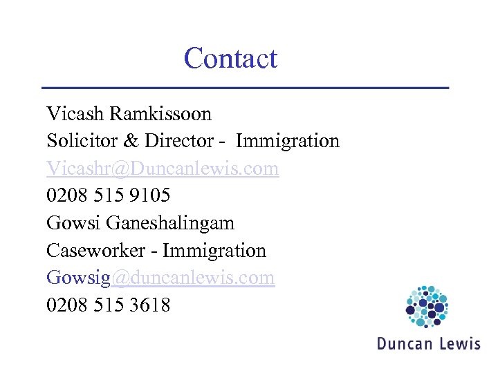 Contact Vicash Ramkissoon Solicitor & Director - Immigration Vicashr@Duncanlewis. com 0208 515 9105 Gowsi