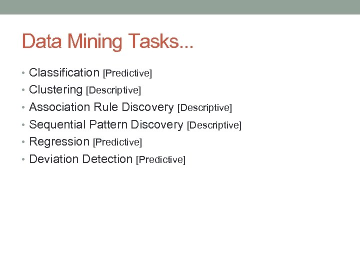 Data Mining Tasks. . . • Classification [Predictive] • Clustering [Descriptive] • Association Rule