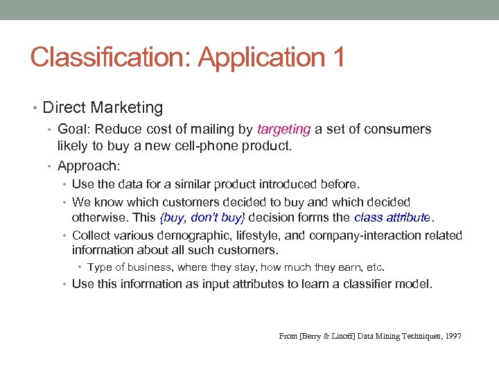 Classification: Application 1 • Direct Marketing • Goal: Reduce cost of mailing by targeting
