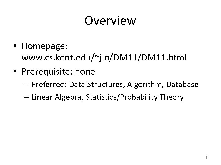 Overview • Homepage: www. cs. kent. edu/~jin/DM 11. html • Prerequisite: none – Preferred: