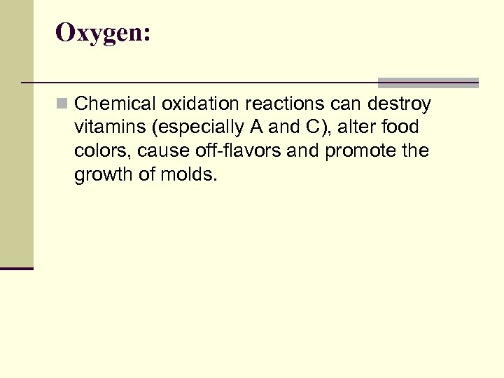Oxygen: n Chemical oxidation reactions can destroy vitamins (especially A and C), alter food