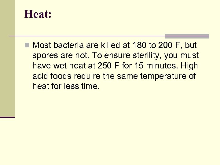 Heat: n Most bacteria are killed at 180 to 200 F, but spores are