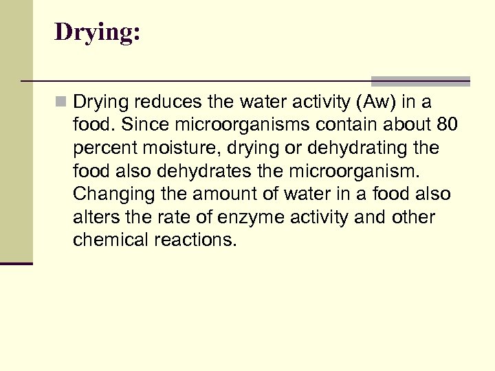Drying: n Drying reduces the water activity (Aw) in a food. Since microorganisms contain